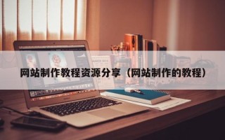 丰城网站制作教程资源分享（网站制作的教程）