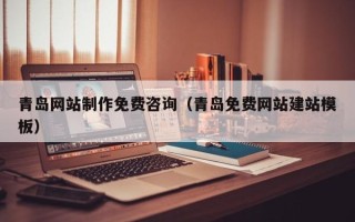 丰城青岛网站制作免费咨询（青岛免费网站建站模板）